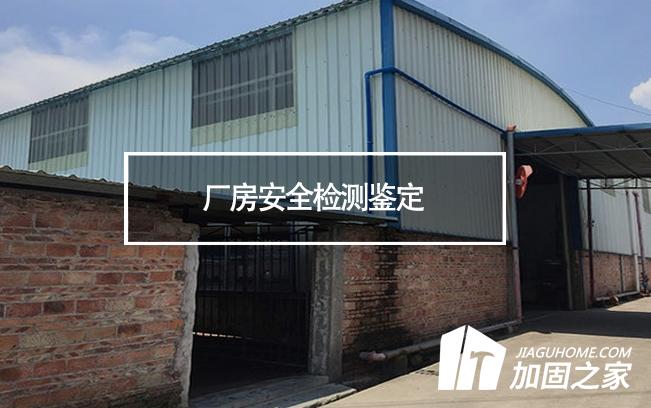 廠房安全檢測鑒定對(duì)象及檢測內(nèi)容有哪些?